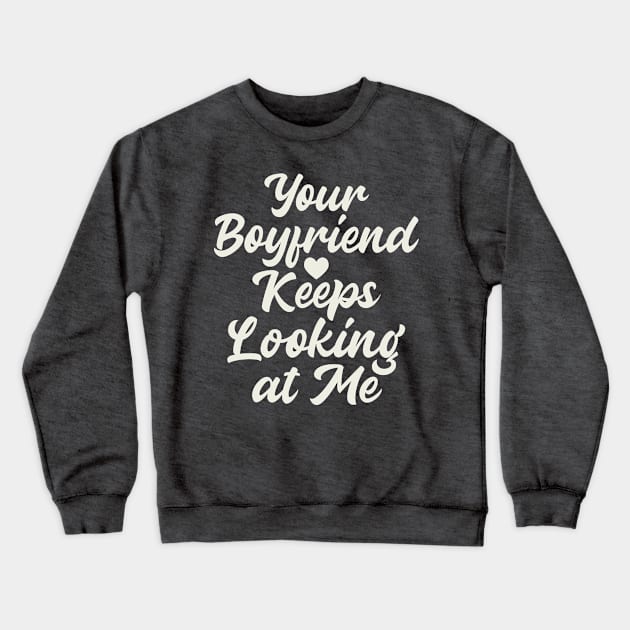 Your Boyfriend Keeps Looking At Me Crewneck Sweatshirt by Etopix